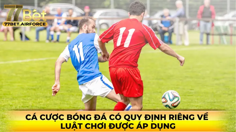 Cá cược bóng đá có quy định riêng về luật chơi được áp dụng