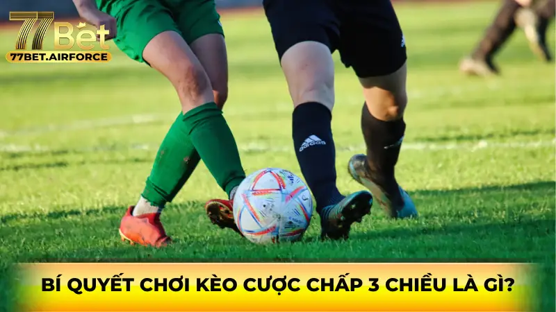 Bí quyết chơi kèo cược chấp 3 chiều là gì?