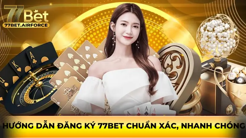 Hướng dẫn đăng ký 77bet chuẩn xác, nhanh chóng