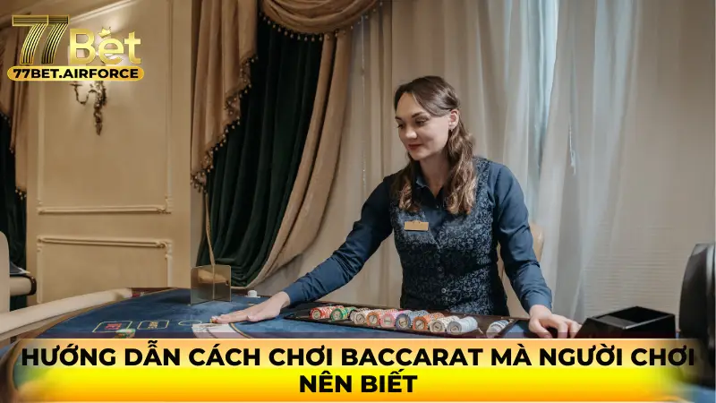Hướng dẫn cách chơi baccarat mà người chơi nên biết