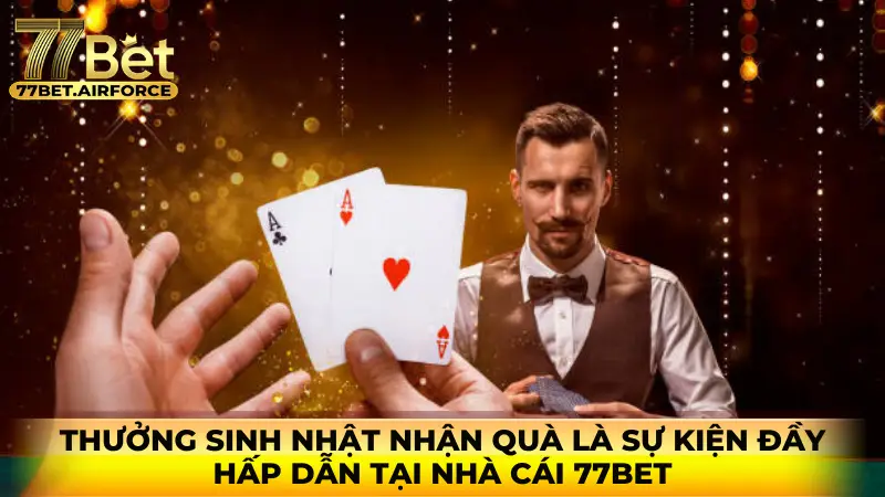 Thưởng sinh nhật nhận quá là sự kiện đầy hấp dẫn tại nhà cái 77bet.