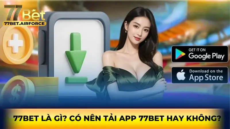 77bet là gì? Có nên tải app 77bet hay không?
